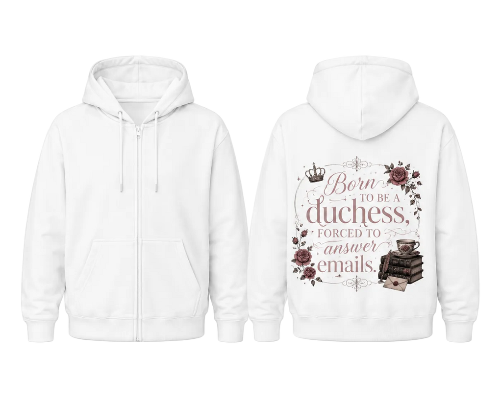 Duchess Zip Hoodie — "Born to Be a Duchess, Forced to Answer Emails" Floral Back Print